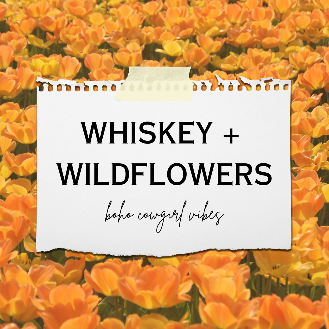 WHISKEY + WILDFLOWERS